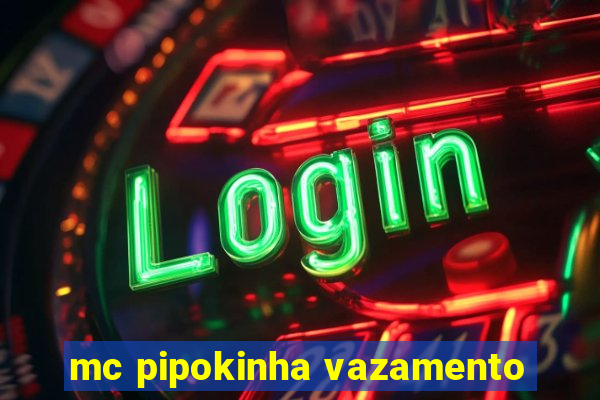 mc pipokinha vazamento